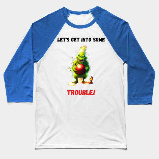 Grinch - Get Into Some Trouble Baseball T-Shirt by Mystik Media LLC